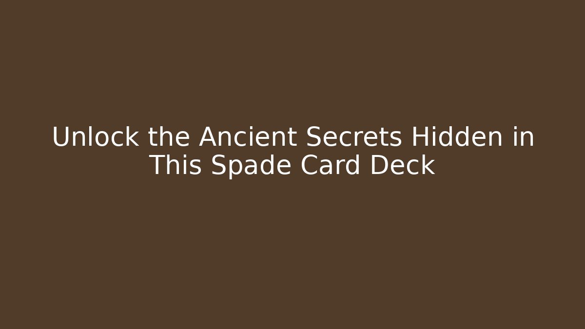 Unlock the Ancient Secrets Hidden in This Spade Card Deck - Vintage E-Juice