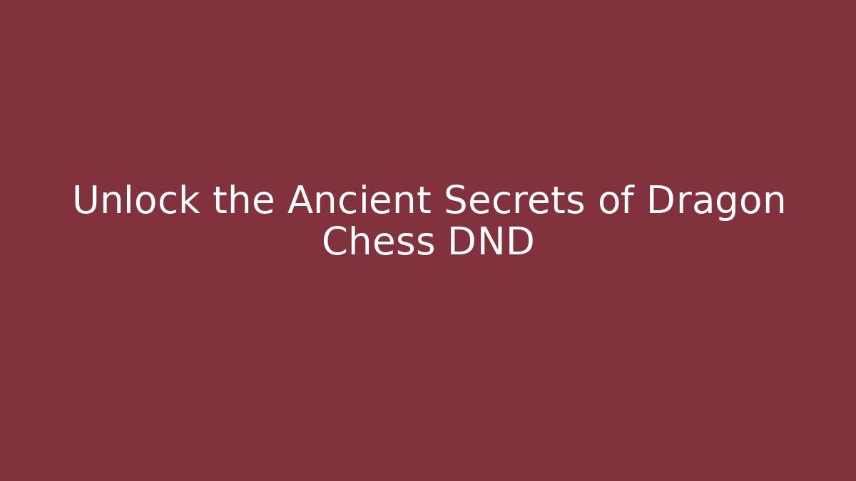 Unlock the Ancient Secrets of Dragon Chess DND