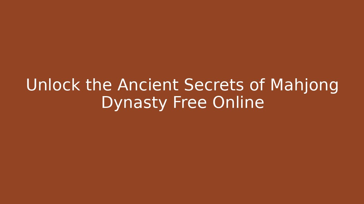 Unlock the Ancient Secrets of Mahjong Dynasty Free Online
