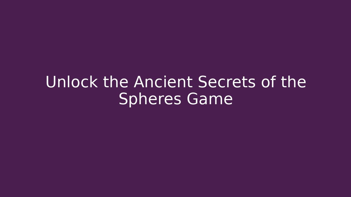 Unlock the Ancient Secrets of the Spheres Game