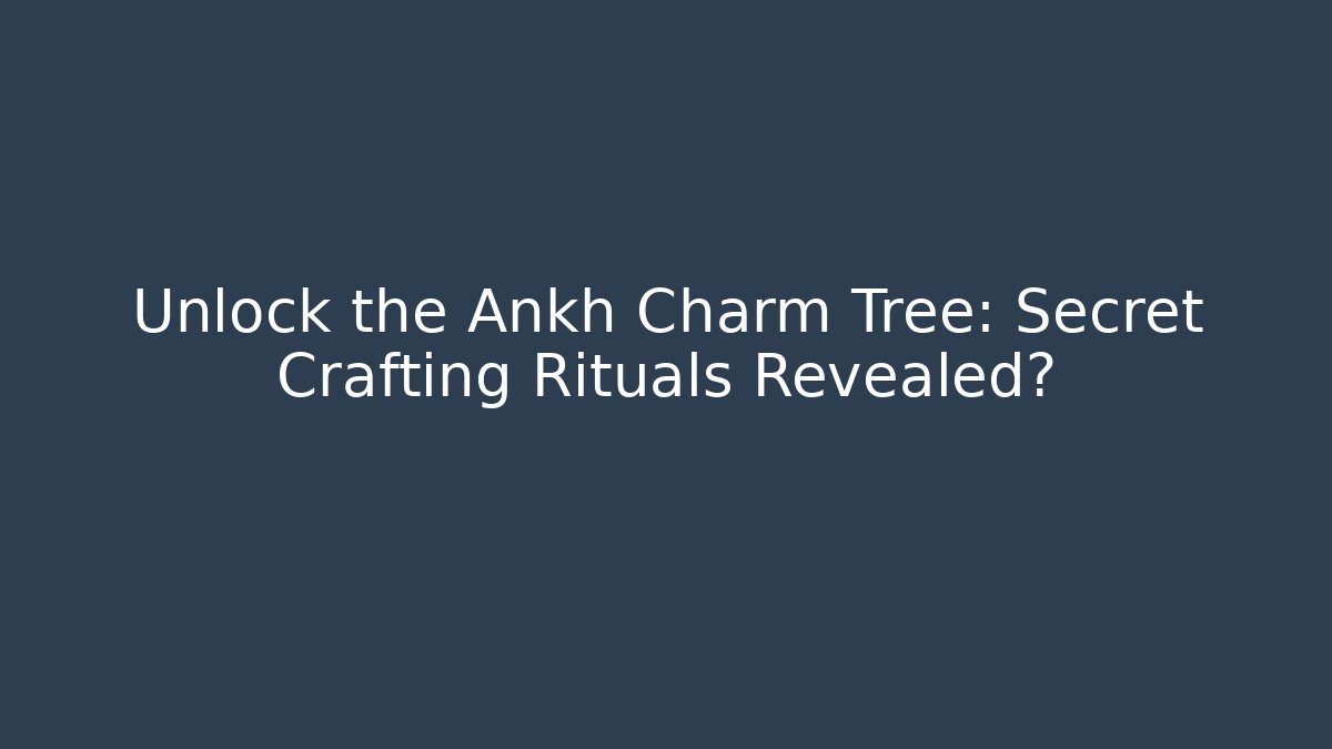 Unlock the Ankh Charm Tree: Secret Crafting Rituals Revealed?