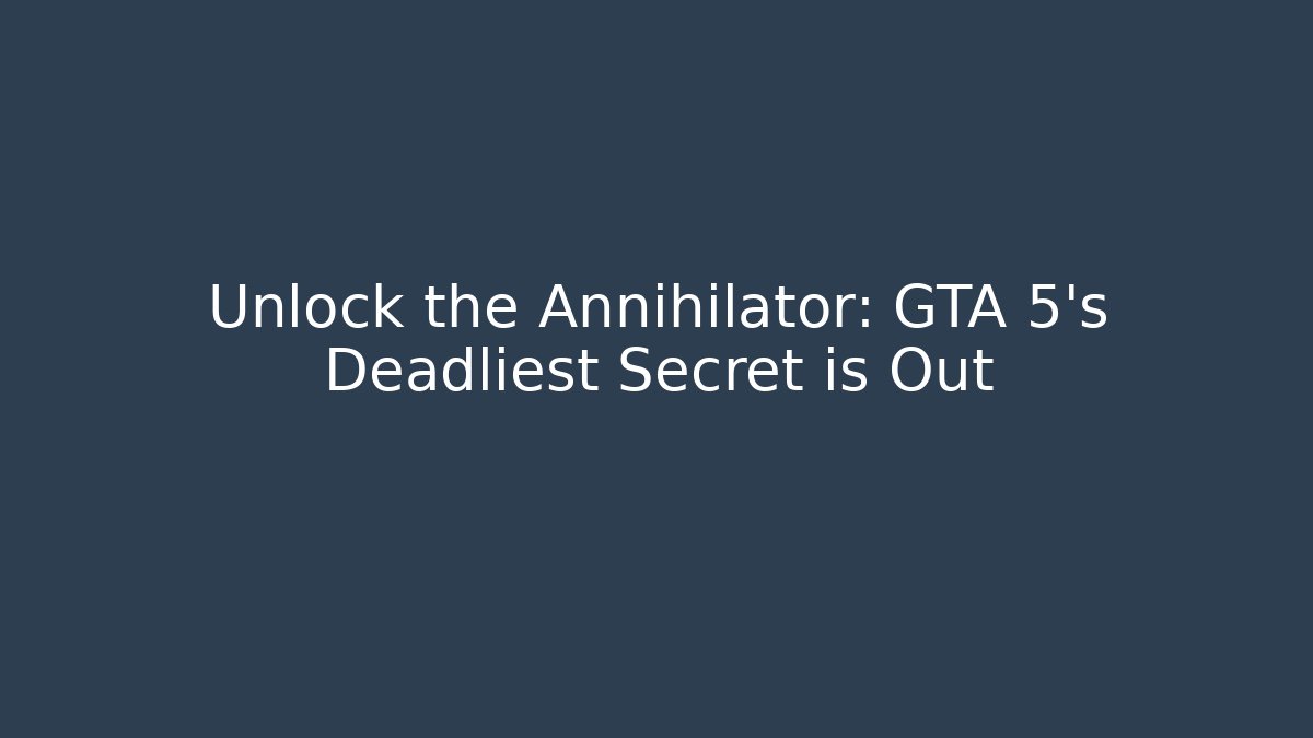 Unlock the Annihilator: GTA 5's Deadliest Secret is Out
