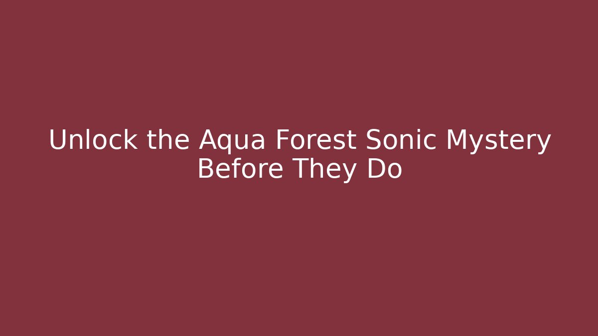 Unlock the Aqua Forest Sonic Mystery Before They Do