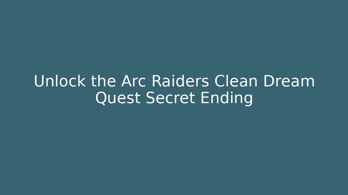 Unlock the Arc Raiders Clean Dream Quest Secret Ending