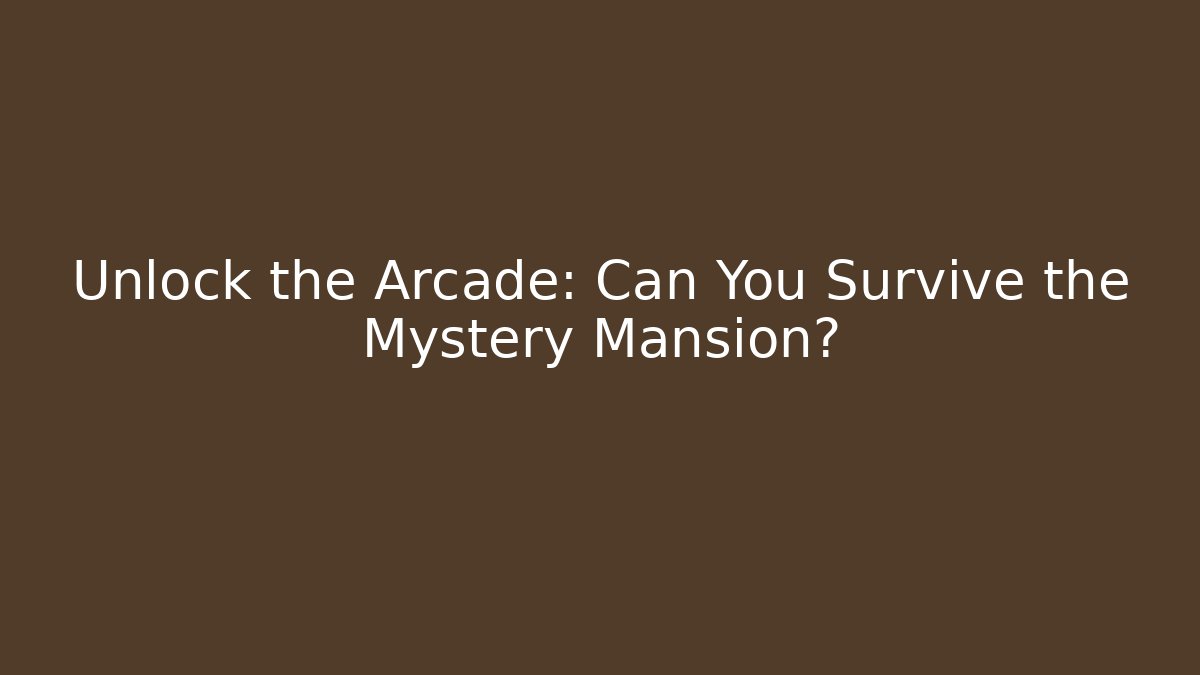 Unlock the Arcade: Can You Survive the Mystery Mansion?