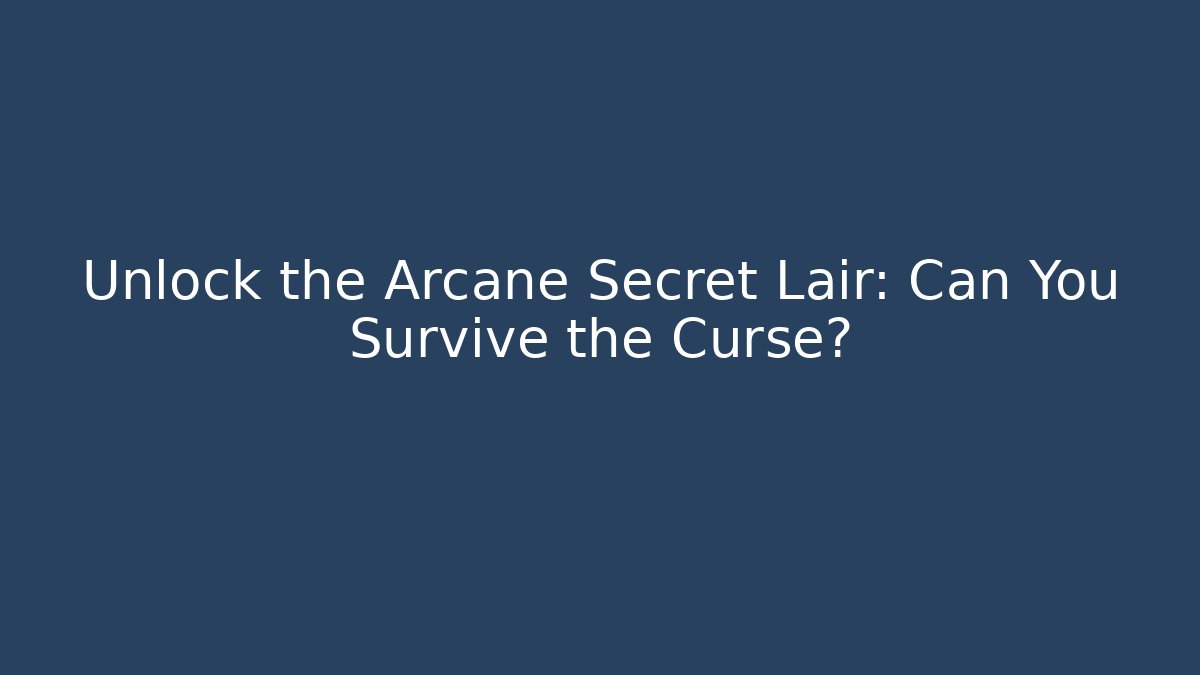 Unlock the Arcane Secret Lair: Can You Survive the Curse?