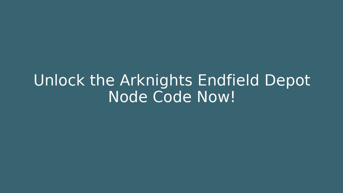 Unlock the Arknights Endfield Depot Node Code Now! - Vintage E-Juice
