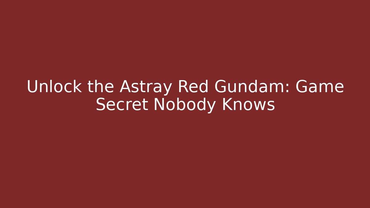Unlock the Astray Red Gundam: Game Secret Nobody Knows
