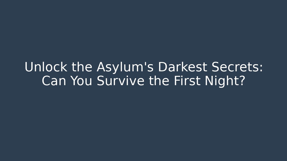 Unlock the Asylum's Darkest Secrets: Can You Survive the First Night?