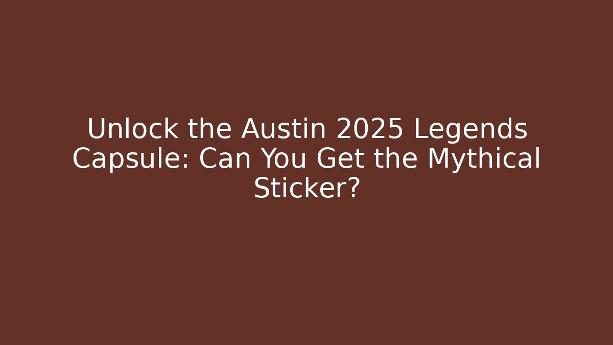 Unlock the Austin 2025 Legends Capsule: Can You Get the Mythical Sticker?