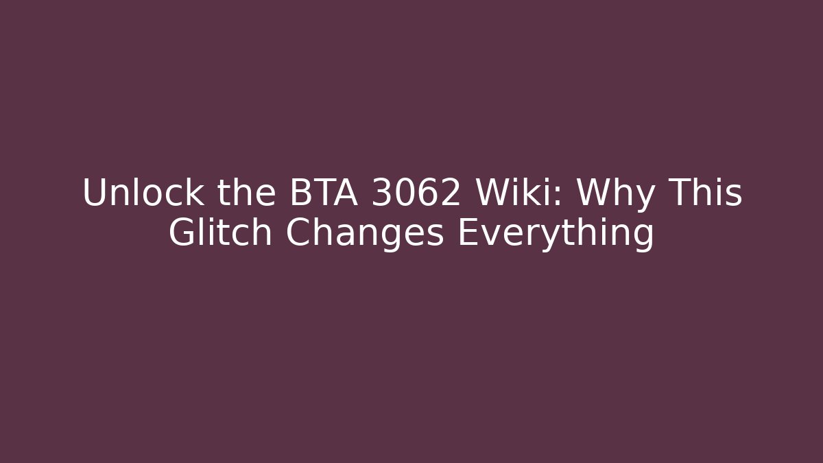 Unlock the BTA 3062 Wiki: Why This Glitch Changes Everything