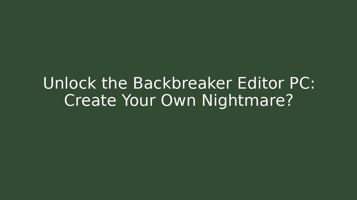 Unlock the Backbreaker Editor PC: Create Your Own Nightmare?