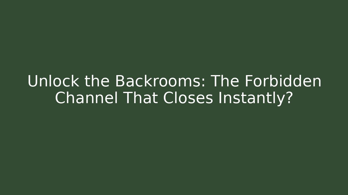 Unlock the Backrooms: The Forbidden Channel That Closes Instantly?