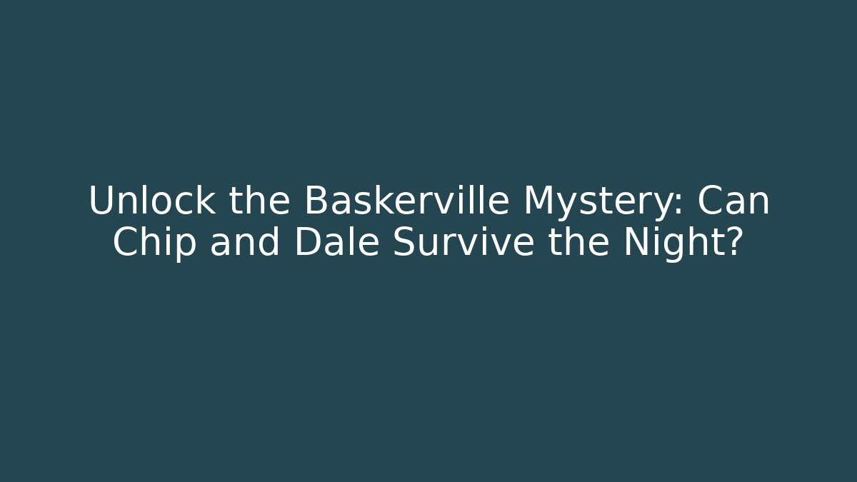 Unlock the Baskerville Mystery: Can Chip and Dale Survive the Night?