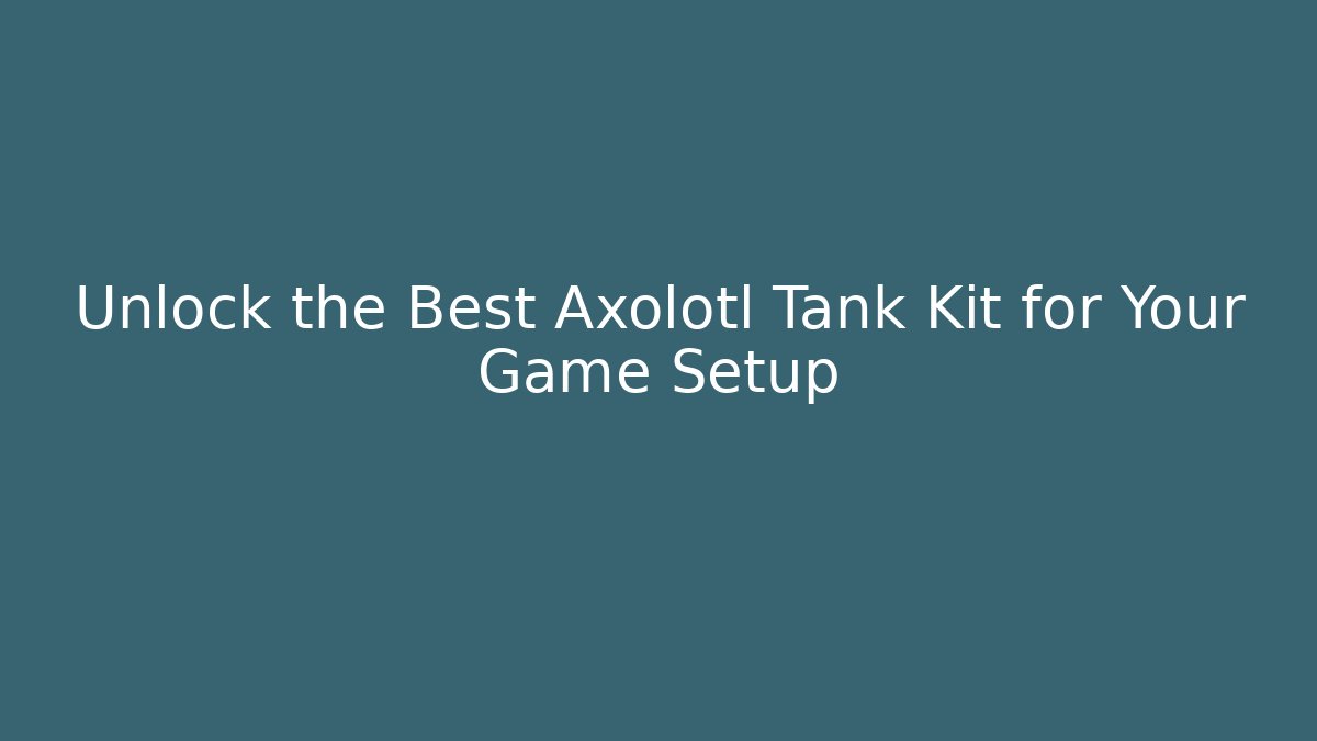 Unlock the Best Axolotl Tank Kit for Your Game Setup - Vintage E-Juice