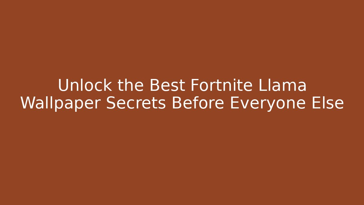 Unlock the Best Fortnite Llama Wallpaper Secrets Before Everyone Else