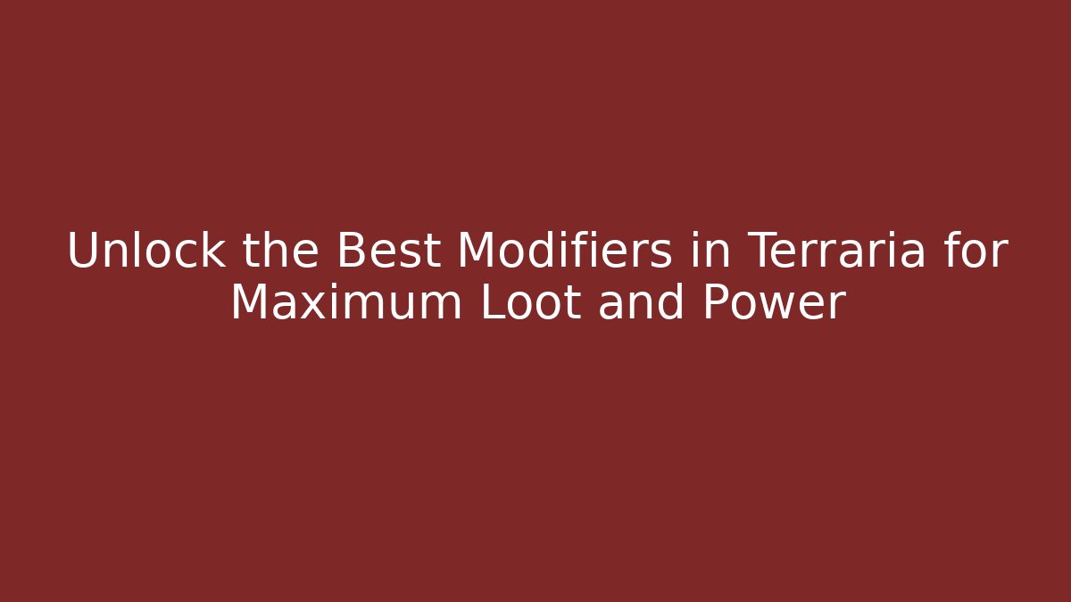 Unlock the Best Modifiers in Terraria for Maximum Loot and Power