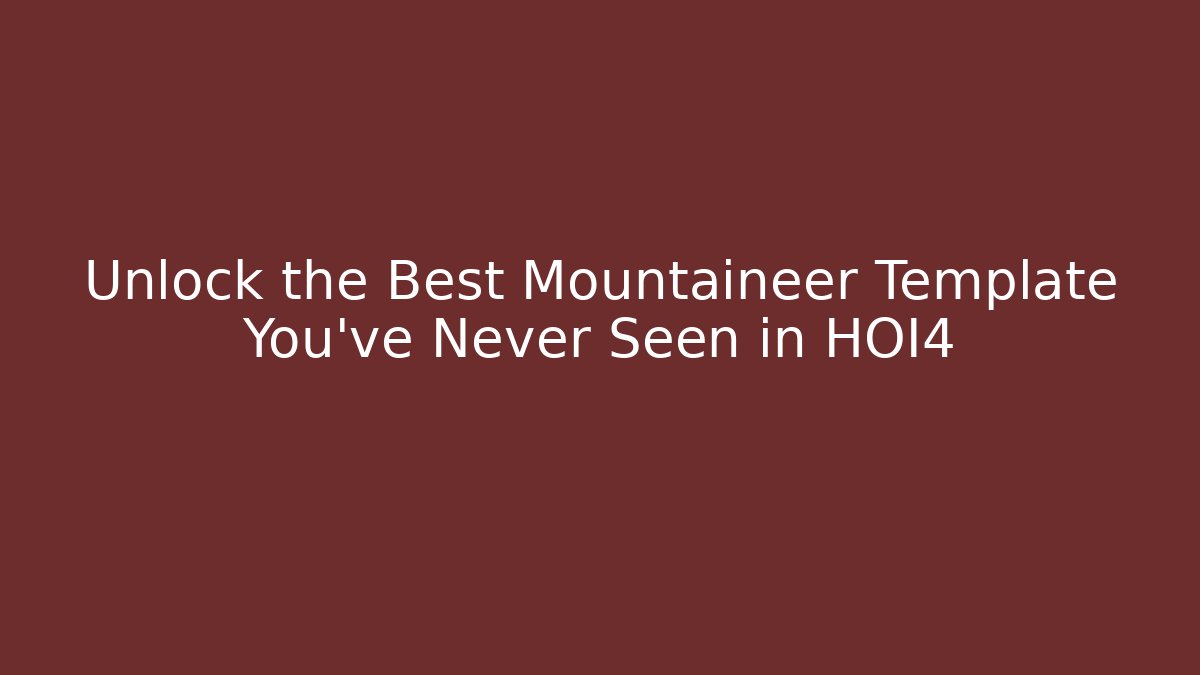 Unlock the Best Mountaineer Template You've Never Seen in HOI4 - Vintage E-Juice