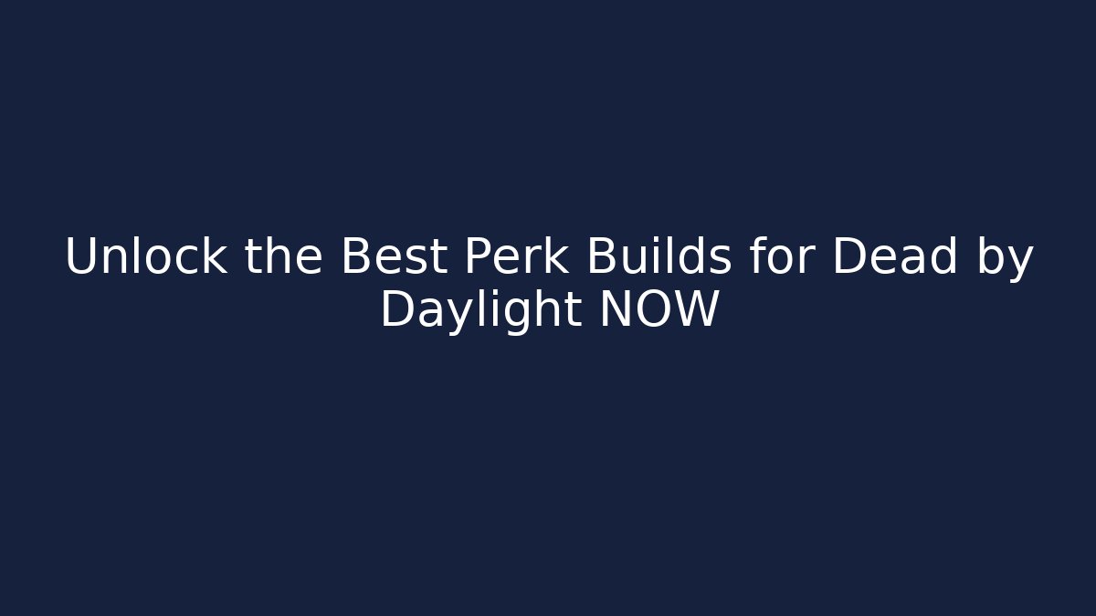 Unlock the Best Perk Builds for Dead by Daylight NOW