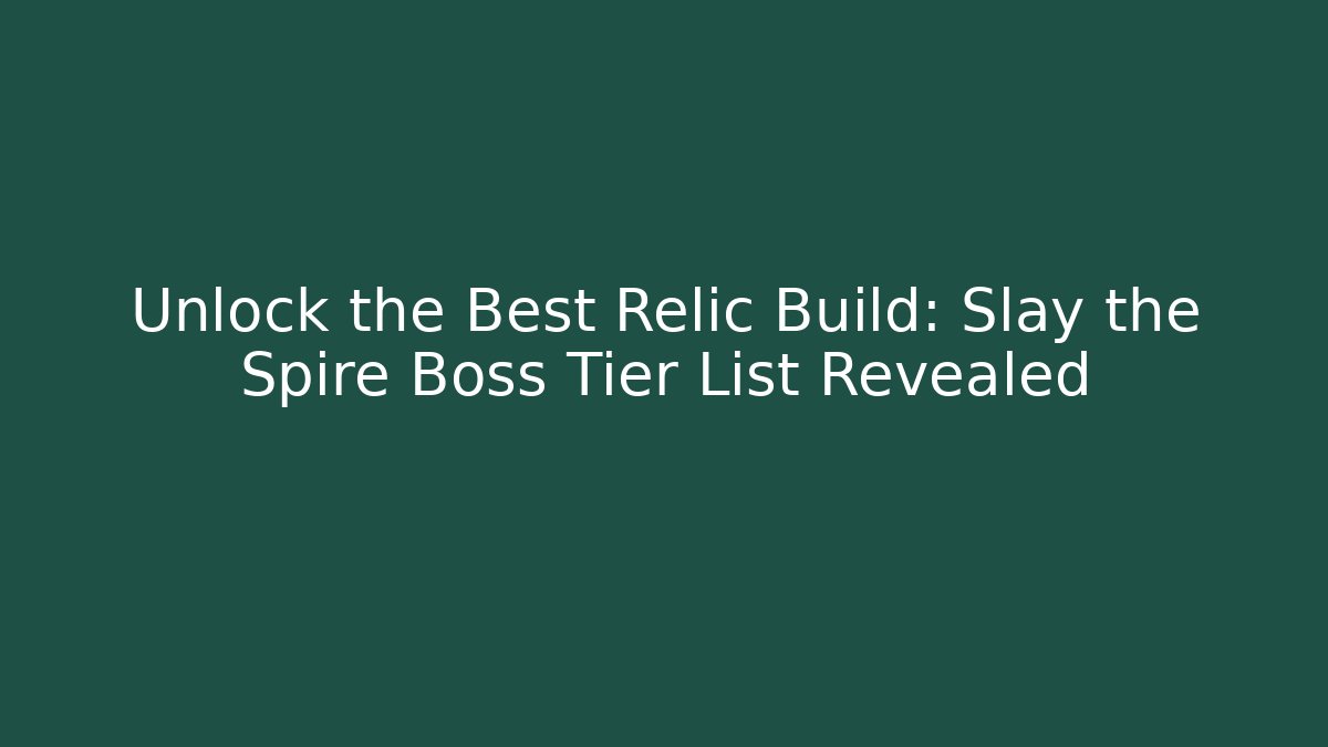 Unlock the Best Relic Build: Slay the Spire Boss Tier List Revealed