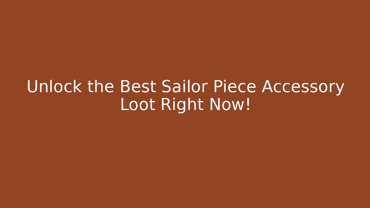 Unlock the Best Sailor Piece Accessory Loot Right Now! - Vintage E-Juice