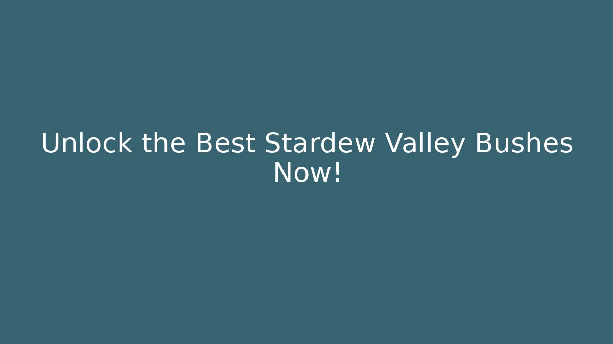Unlock the Best Stardew Valley Bushes Now!