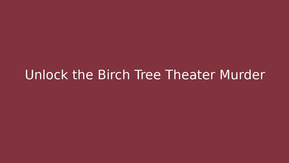 Unlock the Birch Tree Theater Murder