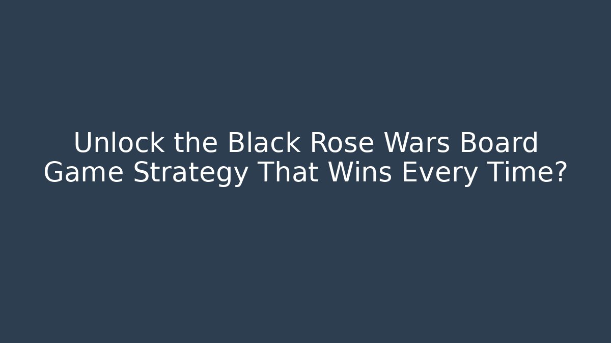 Unlock the Black Rose Wars Board Game Strategy That Wins Every Time?
