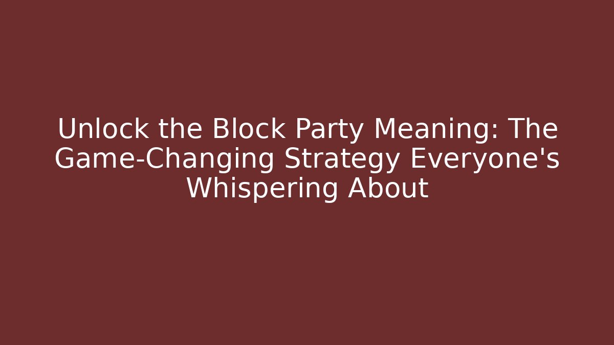 Unlock the Block Party Meaning: The Game-Changing Strategy Everyone's Whispering About