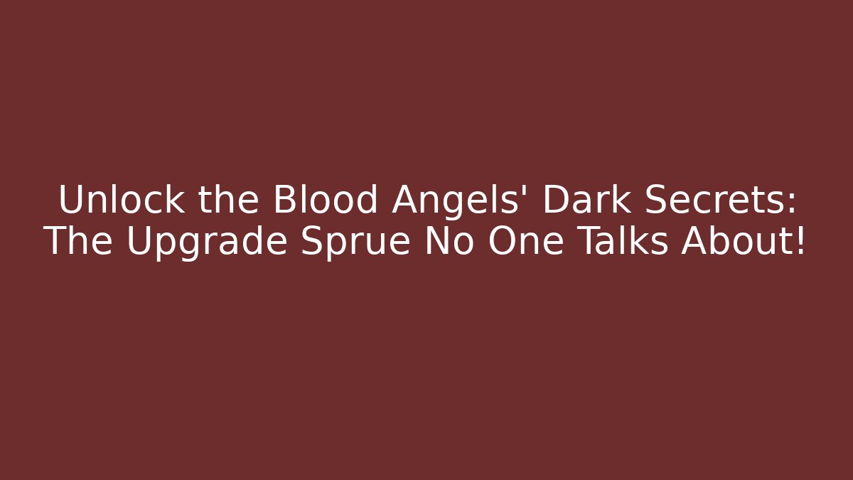 Unlock the Blood Angels' Dark Secrets: The Upgrade Sprue No One Talks About!