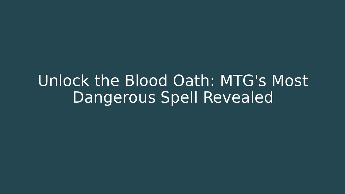 Unlock the Blood Oath: MTG's Most Dangerous Spell Revealed