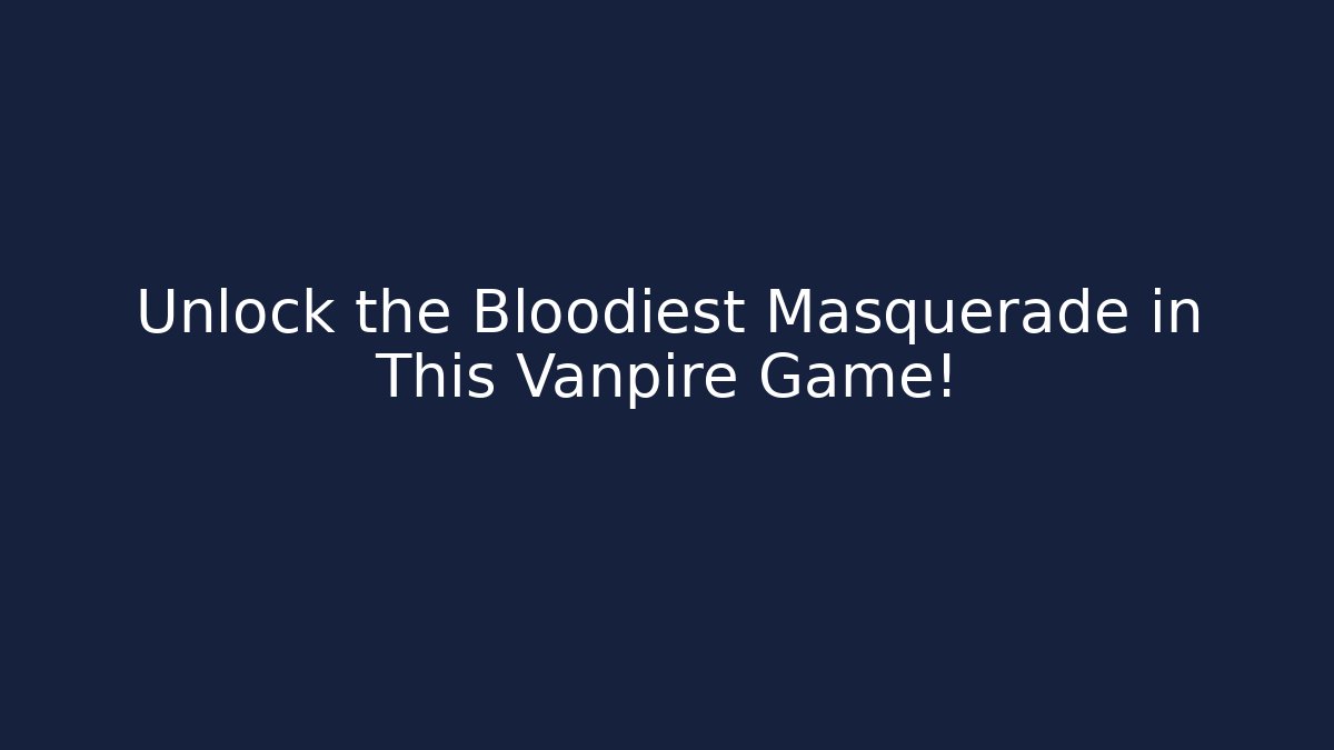 Unlock the Bloodiest Masquerade in This Vanpire Game!