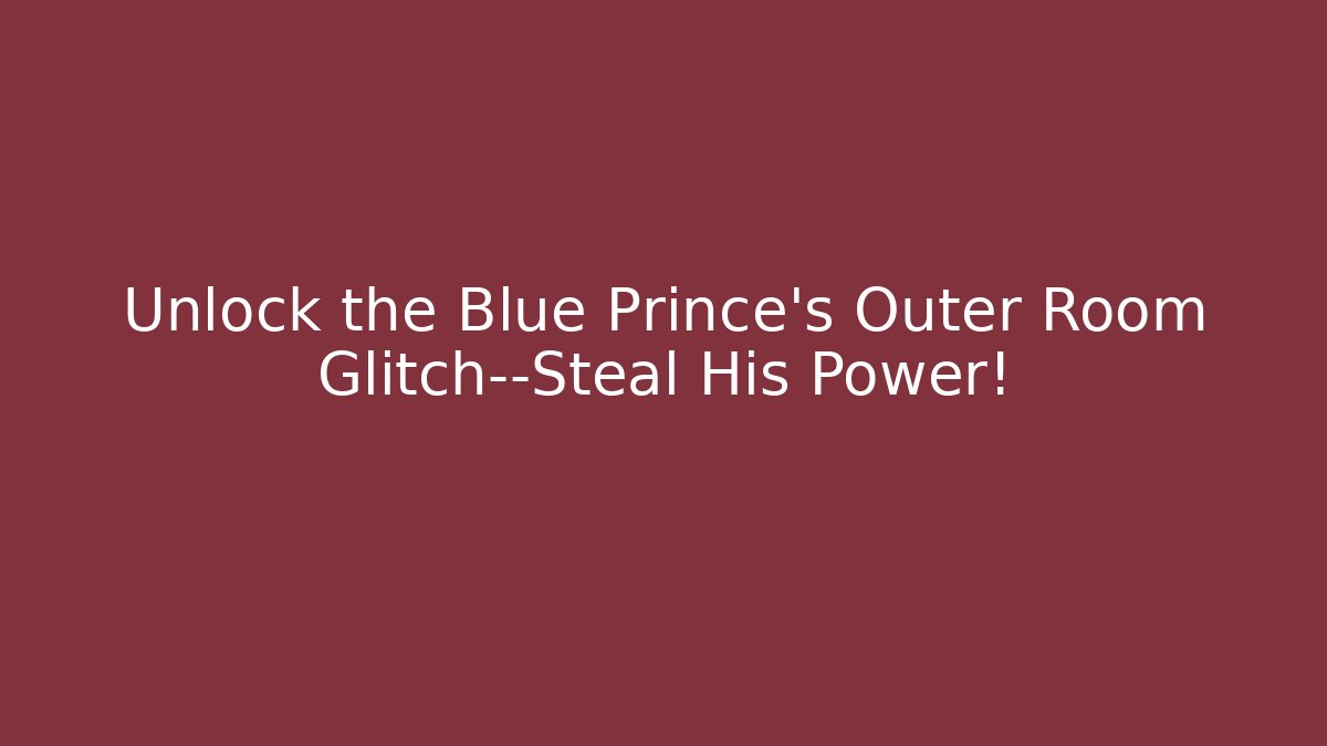 Unlock the Blue Prince's Outer Room Glitch—Steal His Power!