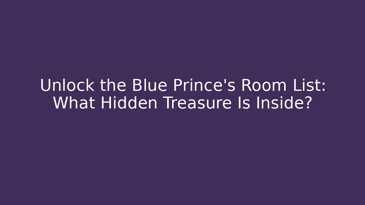 Unlock the Blue Prince's Room List: What Hidden Treasure Is Inside?