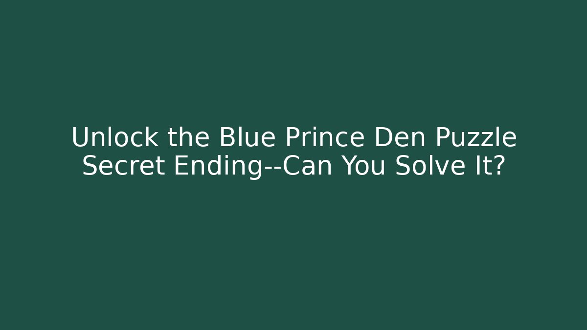 Unlock the Blue Prince Den Puzzle Secret Ending—Can You Solve It?
