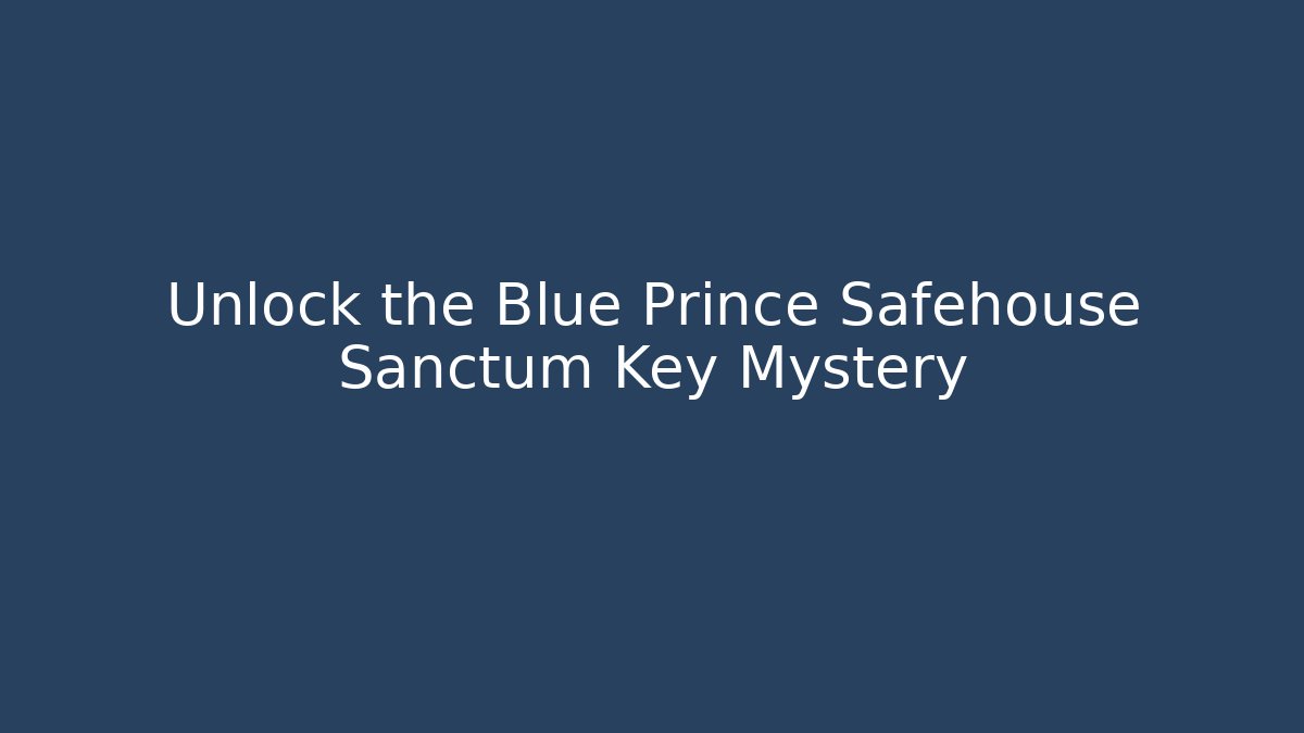 Unlock the Blue Prince Safehouse Sanctum Key Mystery