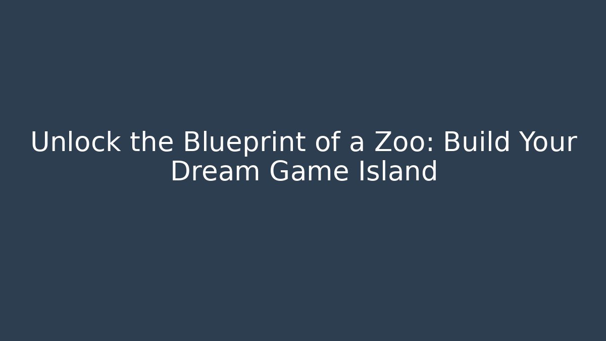 Unlock the Blueprint of a Zoo: Build Your Dream Game Island