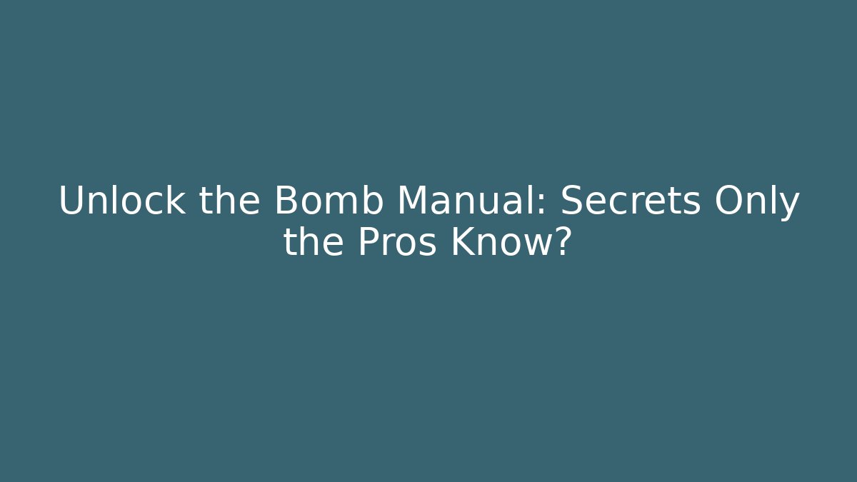 Unlock the Bomb Manual: Secrets Only the Pros Know?