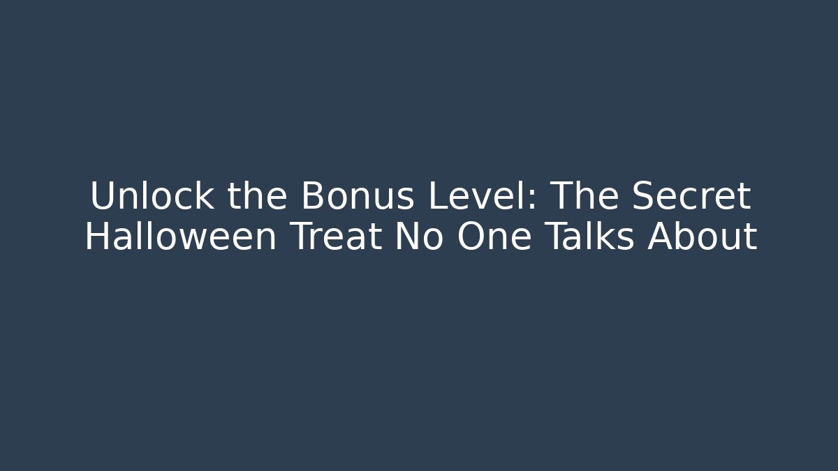Unlock the Bonus Level: The Secret Halloween Treat No One Talks About
