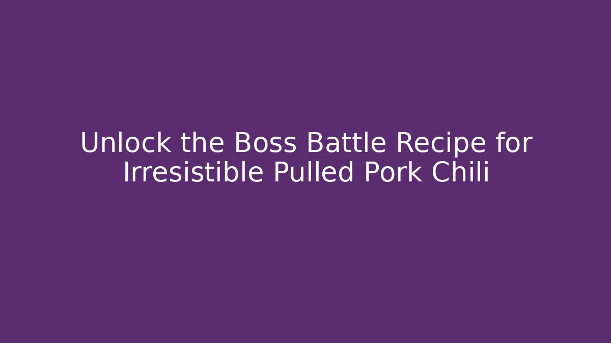 Unlock the Boss Battle Recipe for Irresistible Pulled Pork Chili