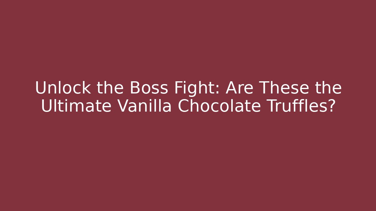 Unlock the Boss Fight: Are These the Ultimate Vanilla Chocolate Truffles?