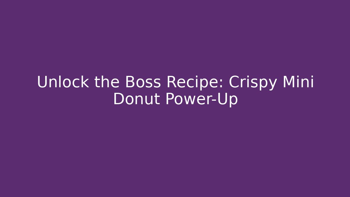 Unlock the Boss Recipe: Crispy Mini Donut Power-Up