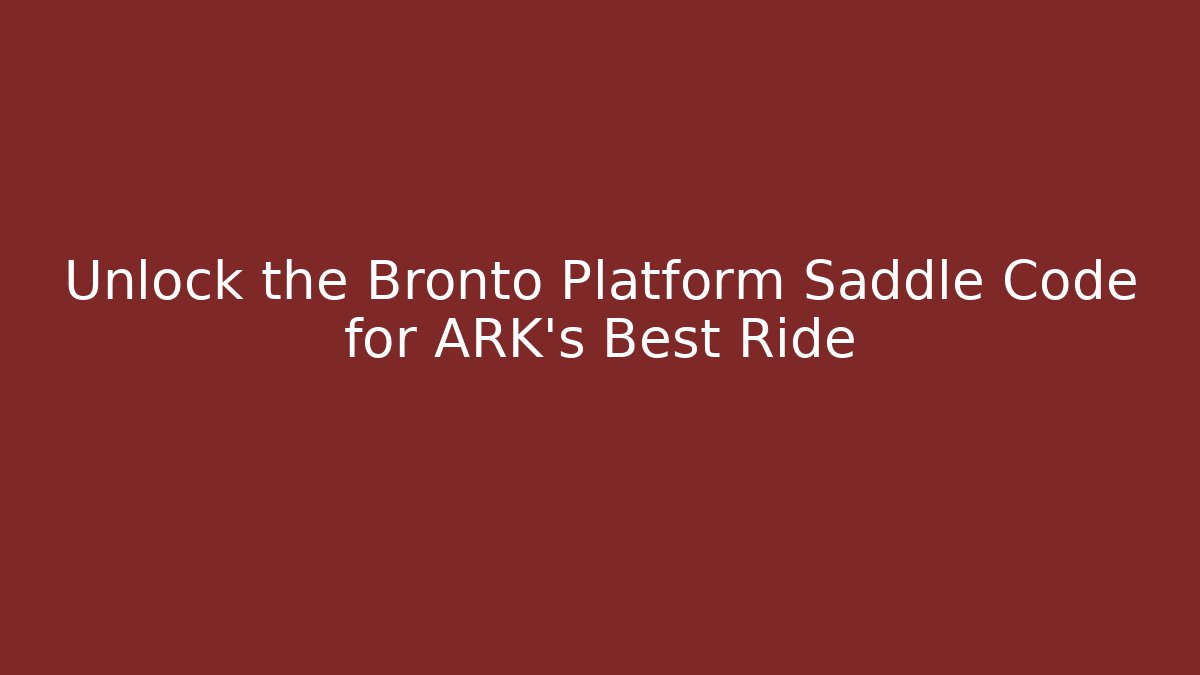 Unlock the Bronto Platform Saddle Code for ARK's Best Ride - Vintage E-Juice