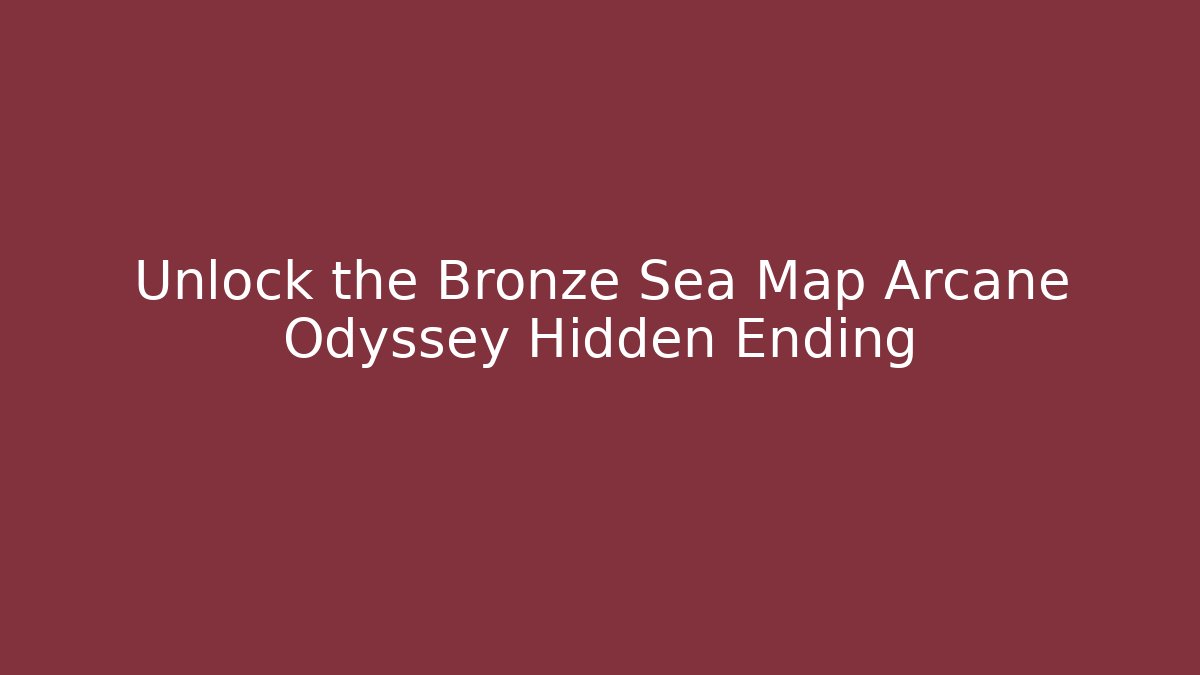 Unlock the Bronze Sea Map Arcane Odyssey Hidden Ending