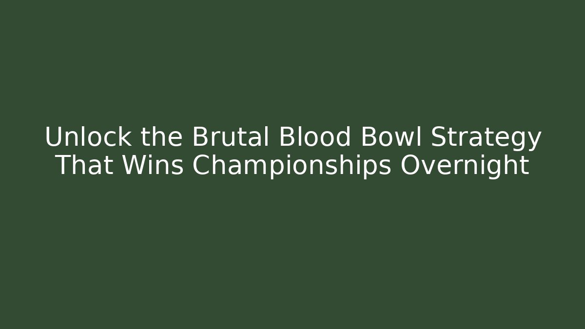 Unlock the Brutal Blood Bowl Strategy That Wins Championships Overnight