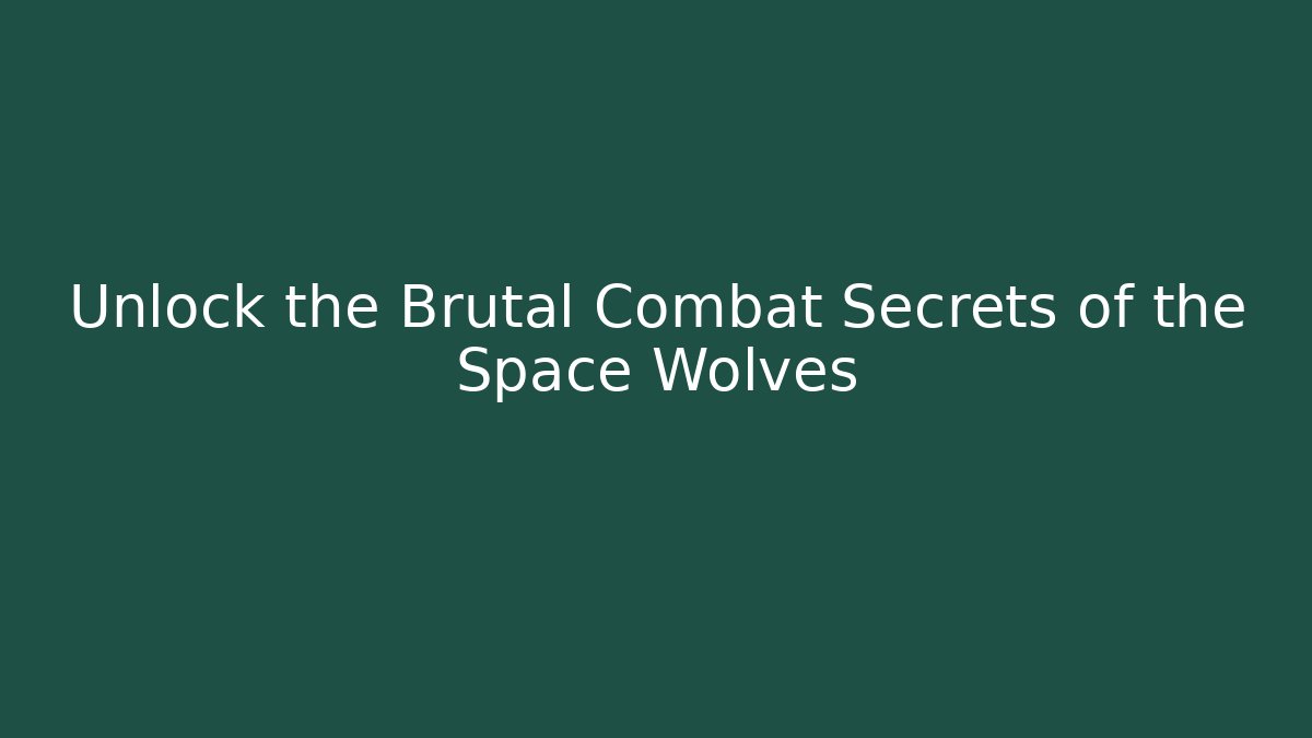Unlock the Brutal Combat Secrets of the Space Wolves