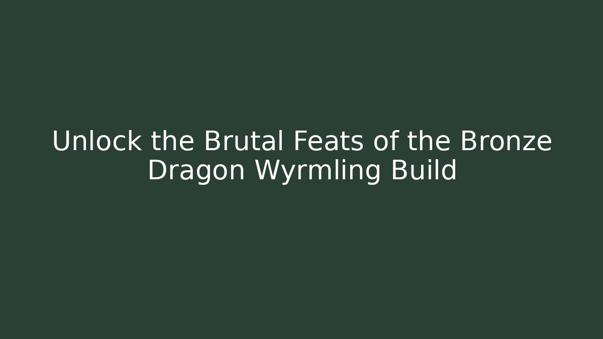 Unlock the Brutal Feats of the Bronze Dragon Wyrmling Build