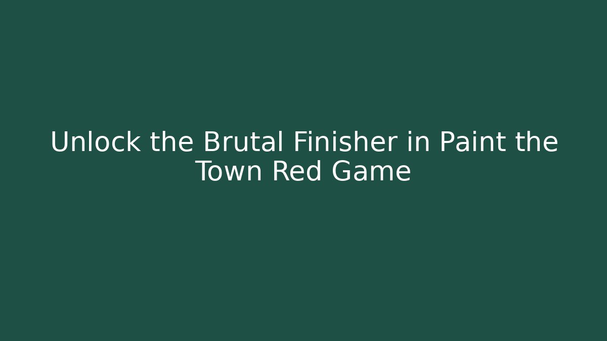 Unlock the Brutal Finisher in Paint the Town Red Game