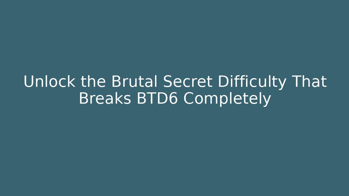 Unlock the Brutal Secret Difficulty That Breaks BTD6 Completely