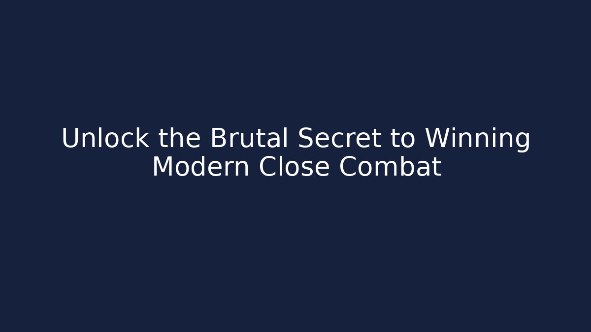 Unlock the Brutal Secret to Winning Modern Close Combat